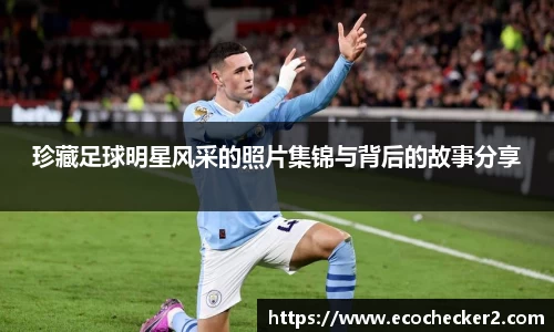 珍藏足球明星风采的照片集锦与背后的故事分享