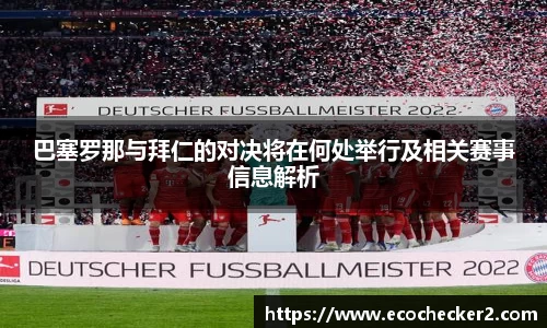 巴塞罗那与拜仁的对决将在何处举行及相关赛事信息解析